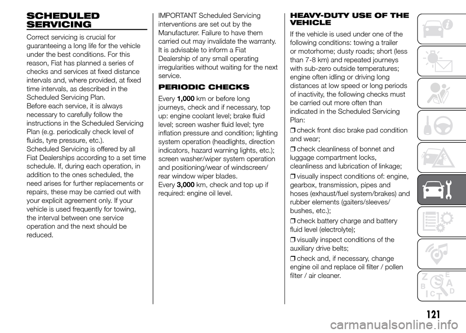 FIAT PANDA 2015 319 / 3.G User Guide SCHEDULED
SERVICING
Correct servicing is crucial for
guaranteeing a long life for the vehicle
under the best conditions. For this
reason, Fiat has planned a series of
checks and services at fixed dist
