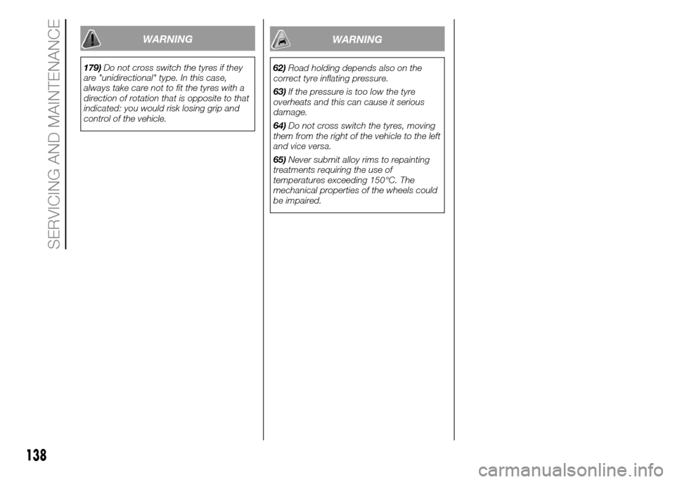FIAT PANDA 2015 319 / 3.G Owners Manual WARNING
179)Do not cross switch the tyres if they
are "unidirectional" type. In this case,
always take care not to fit the tyres with a
direction of rotation that is opposite to that
indicated: you wo