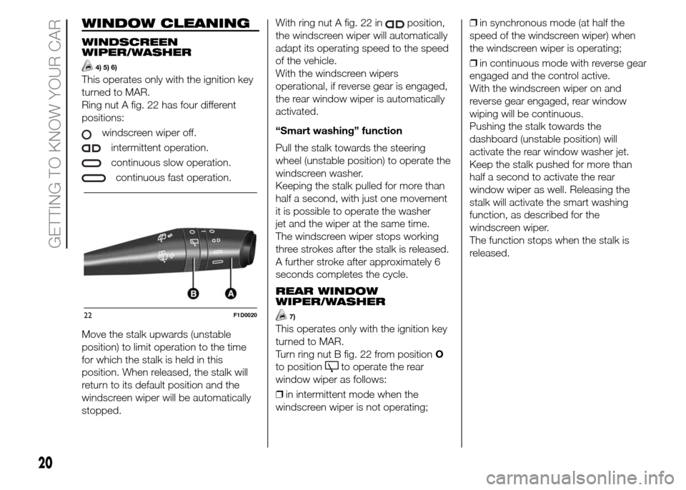 FIAT PANDA 2015 319 / 3.G Owners Manual WINDOW CLEANING
WINDSCREEN
WIPER/WASHER
4) 5) 6)
This operates only with the ignition key
turned to MAR.
Ring nut A fig. 22 has four different
positions:
windscreen wiper off.
intermittent operation.
FIAT PANDA 2015 319 / 3.G Owners Manual WINDOW CLEANING
WINDSCREEN
WIPER/WASHER
4) 5) 6)
This operates only with the ignition key
turned to MAR.
Ring nut A fig. 22 has four different
positions:
windscreen wiper off.
intermittent operation.