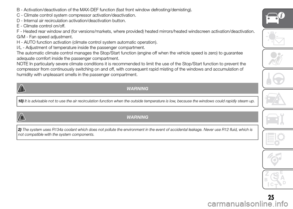 FIAT PANDA 2015 319 / 3.G Owners Manual B - Activation/deactivation of the MAX-DEF function (fast front window defrosting/demisting).
C - Climate control system compressor activation/deactivation.
D - Internal air recirculation activation/d