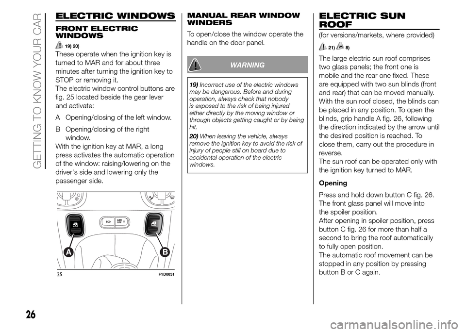 FIAT PANDA 2015 319 / 3.G Owners Manual ELECTRIC WINDOWS
FRONT ELECTRIC
WINDOWS
19) 20)
These operate when the ignition key is
turned to MAR and for about three
minutes after turning the ignition key to
STOP or removing it.
The electric win FIAT PANDA 2015 319 / 3.G Owners Manual ELECTRIC WINDOWS
FRONT ELECTRIC
WINDOWS
19) 20)
These operate when the ignition key is
turned to MAR and for about three
minutes after turning the ignition key to
STOP or removing it.
The electric win