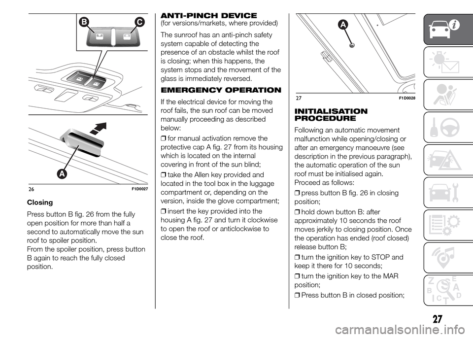 FIAT PANDA 2015 319 / 3.G Owners Manual Closing
Press button B fig. 26 from the fully
open position for more than half a
second to automatically move the sun
roof to spoiler position.
From the spoiler position, press button
B again to reach FIAT PANDA 2015 319 / 3.G Owners Manual Closing
Press button B fig. 26 from the fully
open position for more than half a
second to automatically move the sun
roof to spoiler position.
From the spoiler position, press button
B again to reach