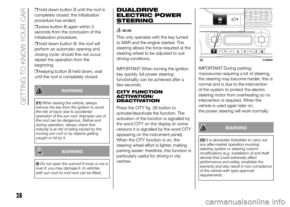 FIAT PANDA 2015 319 / 3.G Owners Manual ❒hold down button B until the roof is
completely closed: the initialisation
procedure has ended;
❒press button B again within 3
seconds from the conclusion of the
initialisation procedure;
❒hold FIAT PANDA 2015 319 / 3.G Owners Manual ❒hold down button B until the roof is
completely closed: the initialisation
procedure has ended;
❒press button B again within 3
seconds from the conclusion of the
initialisation procedure;
❒hold