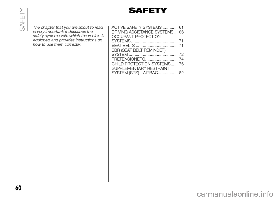 FIAT PANDA 2015 319 / 3.G Repair Manual SAFETY
The chapter that you are about to read
is very important: it describes the
safety systems with which the vehicle is
equipped and provides instructions on
how to use them correctly.ACTIVE SAFETY