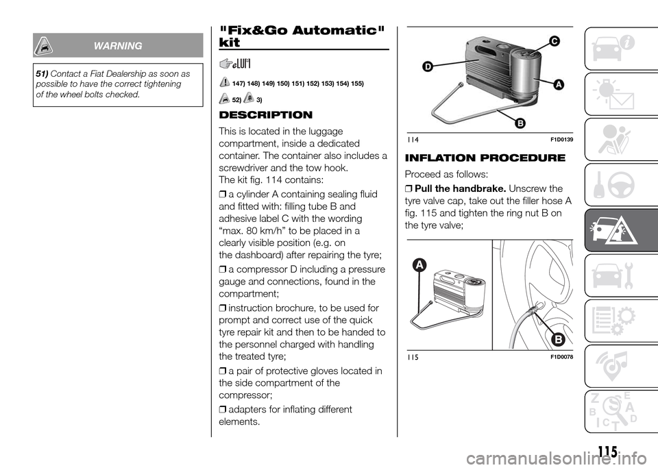 FIAT PANDA 2016 319 / 3.G Owners Manual WARNING
51)Contact a Fiat Dealership as soon as
possible to have the correct tightening
of the wheel bolts checked.
"Fix&Go Automatic"
kit
147) 148) 149) 150) 151) 152) 153) 154) 155)
52)3)
DESCRIPTIO