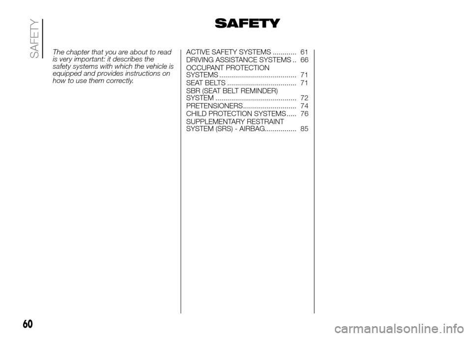 FIAT PANDA 2016 319 / 3.G Owners Manual SAFETY
The chapter that you are about to read
is very important: it describes the
safety systems with which the vehicle is
equipped and provides instructions on
how to use them correctly.ACTIVE SAFETY