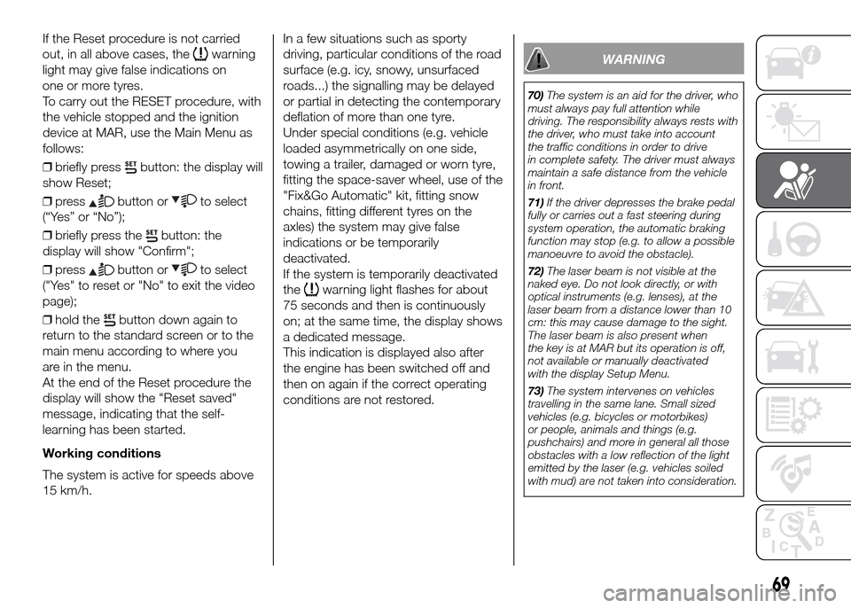 FIAT PANDA 2016 319 / 3.G Manual PDF If the Reset procedure is not carried
out, in all above cases, the
warning
light may give false indications on
one or more tyres.
To carry out the RESET procedure, with
the vehicle stopped and the ign