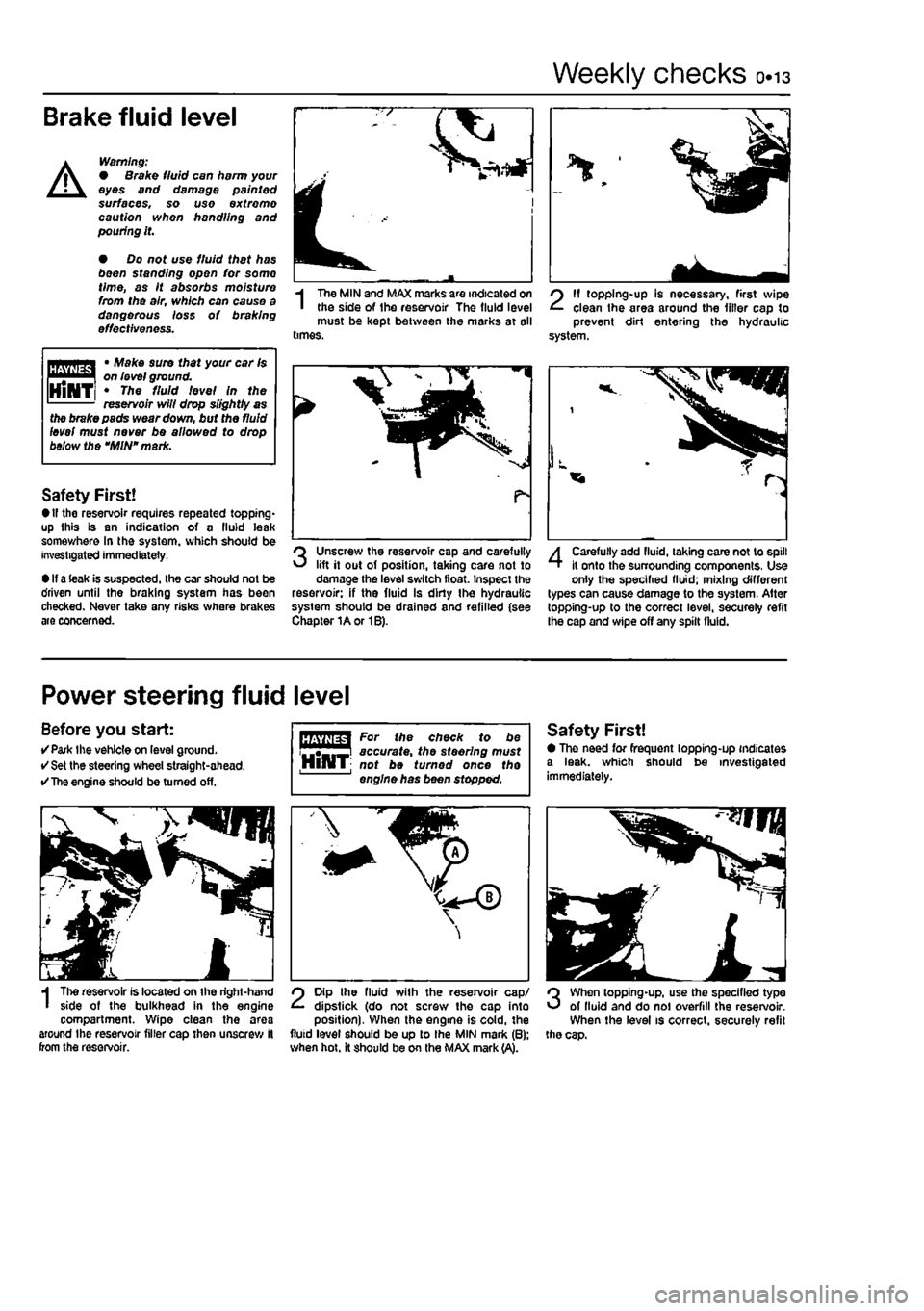 FIAT PUNTO 1994 176 / 1.G Workshop Manual 
Weekly checks 0.13 
Brake fluid level 
A 
Warning: • Brake fluid can harm your eyes and damage painted surfaces, so use extreme caution when handling and pouting it. 
• Do not use fluid that has 