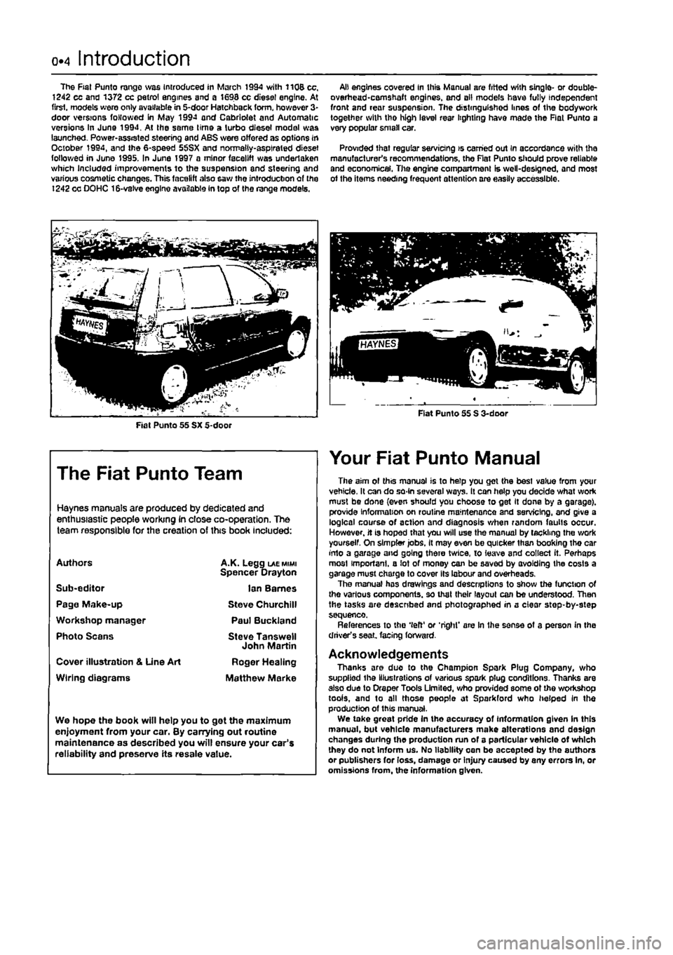 FIAT PUNTO 1999 176 / 1.G Workshop Manual 
0.4 Introduction 
The Fiat Punto range was Introduced in March 1994 with 1106 cc, 1242 cc and 1372 cc petrol engines and a 1698 cc diesel engine. At first, models wero only available in 5-door Hatchb