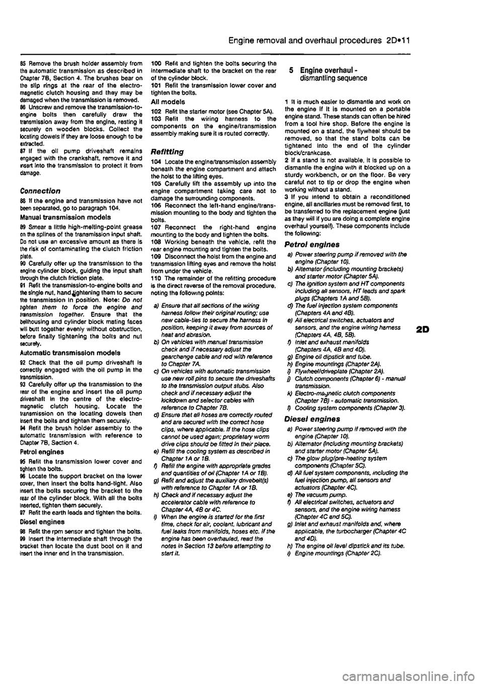 FIAT PUNTO 1994 176 / 1.G Service Manual 
2D*10 Engine removal and overhaul procedures 
05 Remove the brush holder assembly from the automatic transmission as described in Chapter 7B, Section 4. The brushes bear on the slip rings at the rear