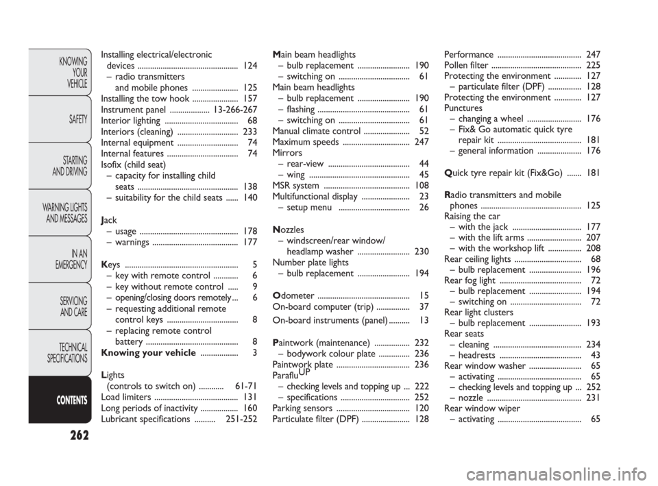 FIAT PUNTO EVO 2010 1.G Owners Manual 262
KNOWING
YOUR
VEHICLE
SAFETY
STARTING 
AND DRIVING
WARNING LIGHTS
AND MESSAGES
IN AN 
EMERGENCY
SERVICING
AND CARE
TECHNICAL
SPECIFICATIONS
CONTENTS
Installing electrical/electronic 
devices ......