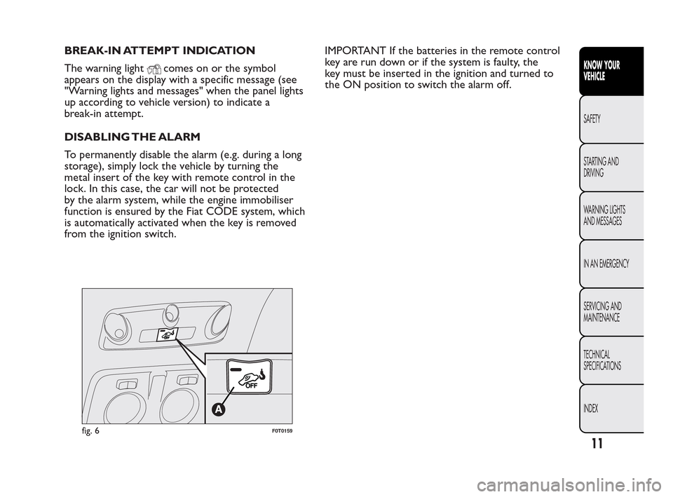 FIAT QUBO 2010 1.G User Guide BREAK-IN ATTEMPT INDICATION
The warning light
comes on or the symbol
appears on the display with a specific message (see
"Warning lights and messages" when the panel lights
up according to vehicle ver