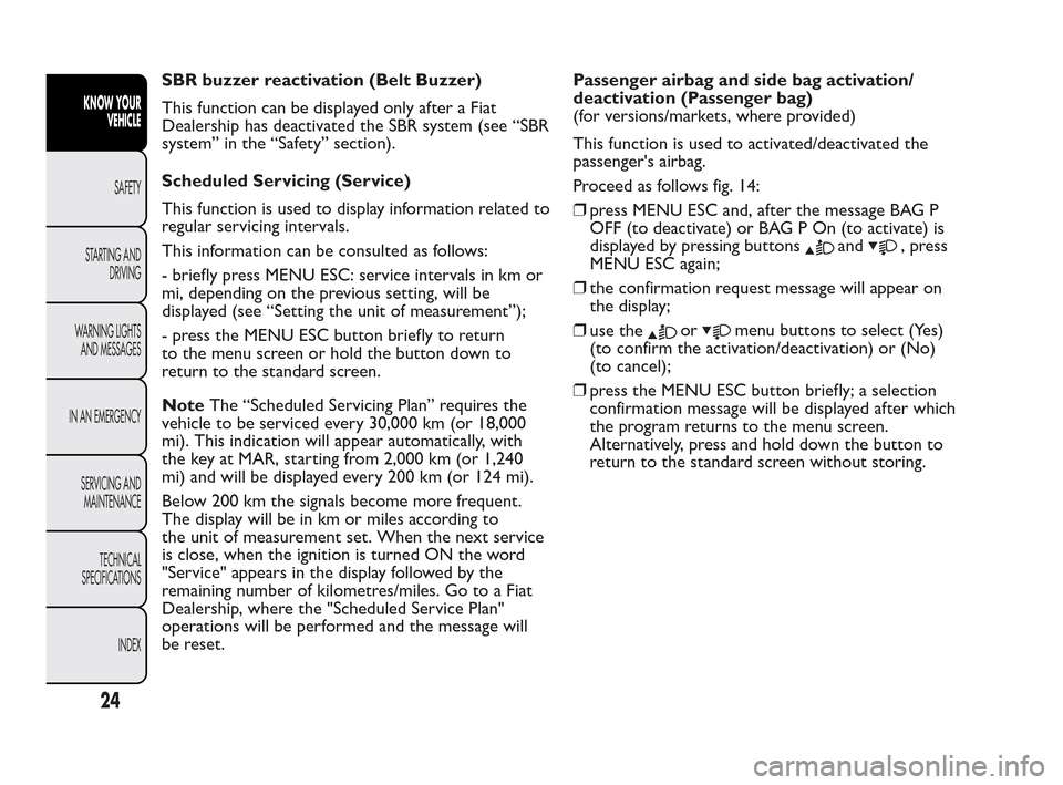 FIAT QUBO 2010 1.G Owners Manual SBR buzzer reactivation (Belt Buzzer)
This function can be displayed only after a Fiat
Dealership has deactivated the SBR system (see “SBR
system” in the “Safety” section).
Scheduled Servicing