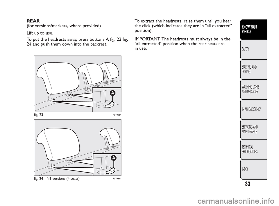 FIAT QUBO 2010 1.G Owners Guide REAR
(for versions/markets, where provided)
Lift up to use.
To put the headrests away, press buttons A fig. 23 fig.
24 and push them down into the backrest.To extract the headrests, raise them until y