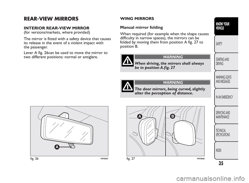 FIAT QUBO 2010 1.G Owners Guide REAR-VIEW MIRRORS
INTERIOR REAR-VIEW MIRROR
(for versions/markets, where provided)
The mirror is fitted with a safety device that causes
its release in the event of a violent impact with
the passenger