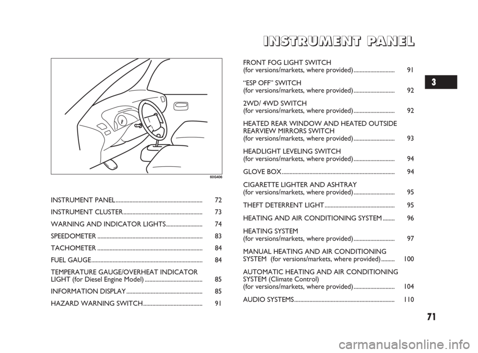FIAT SEDICI 2009 2.G Owners Manual 71
I I
N N
S S
T T
R R
U U
M M
E E
N N
T T
P P
A A
N N
E E
L L
60G406
INSTRUMENT PANEL......................................................... 72
INSTRUMENT CLUSTER...................................