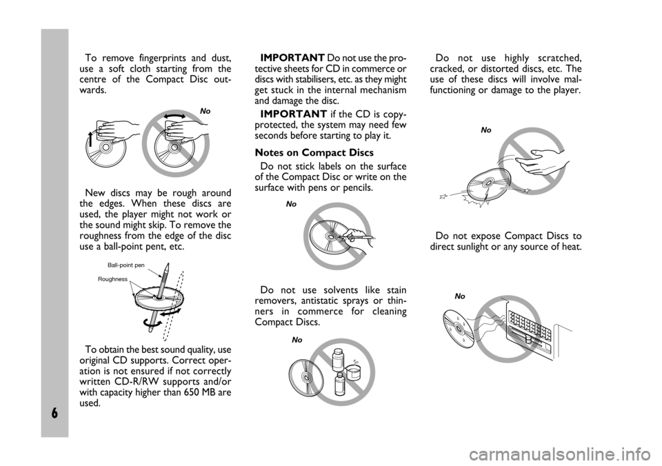 FIAT STILO 2005 1.G Radio Manual 6 Nero Testo 603.46.306 Radio Stilo gb
6
To  remove  fingerprints  and  dust,
use  a  soft  cloth  starting  from  the
centre  of  the  Compact  Disc  out-
wards.Do  not  use  highly  scratched,
crack