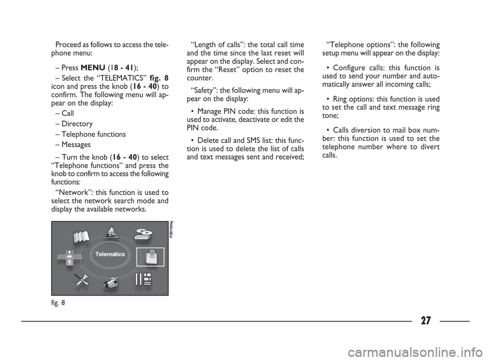 FIAT ULYSSE 2009 2.G Connect NavPlus Manual 27
Proceed as follows to access the tele-
phone menu:
– PressMENU(18 - 41);
– Select the “TELEMATICS” fig. 8
icon and press the knob (16 - 40) to
confirm. The following menu will ap-
pear on t