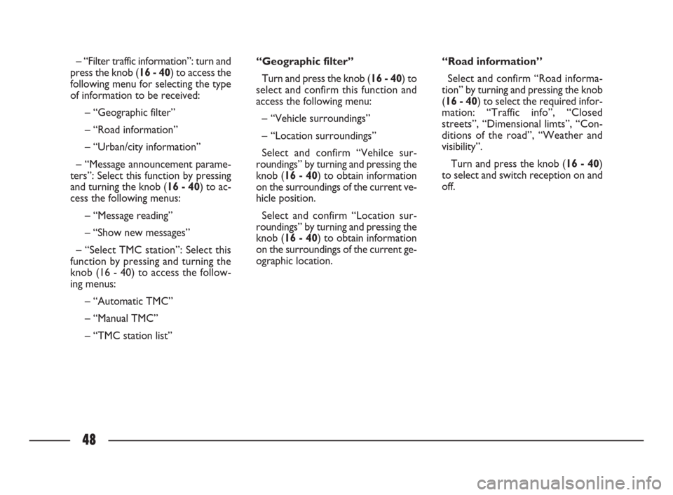 FIAT ULYSSE 2009 2.G Connect NavPlus Manual 48
– “Filter traffic information”: turn and
press the knob (16 - 40) to access the
following menu for selecting the type
of information to be received: 
– “Geographic filter”
– “Road i