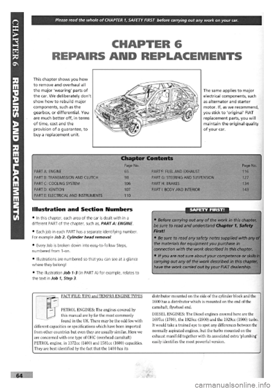 FIAT TEMPRA 1988  Service And Repair Manual 
Please read the whole of CHAPTER
 1,
 SAFETY FIRST before carrying out any work on your car. 
CHAPTER 6 
REPAIRS AND REPLACEMENTS 
This chapter shows you how 
to remove and overhaul all 
the major w