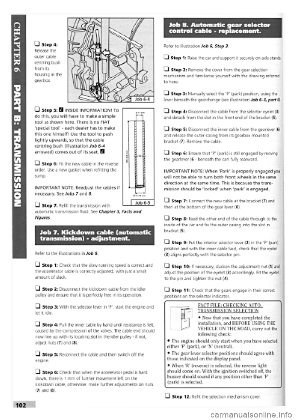 FIAT TEMPRA 1988  Service And Repair Manual 
Job 8. Automatic gear selector 
control cable - replacement. 
• Step 4: 
Release the 
outer cable 
centring bush 
from its 
housing in the 
gearbox. 
• Step 5: H INSIDE INFORMATION! To 
do this, 
