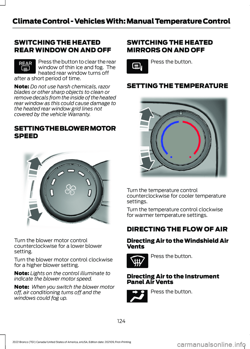 FORD BRONCO 2022  Owners Manual SWITCHING THE HEATED
REAR WINDOW ON AND OFF
Press the button to clear the rearwindow of thin ice and fog.  Theheated rear window turns offafter a short period of time.
Note:Do not use harsh chemicals,