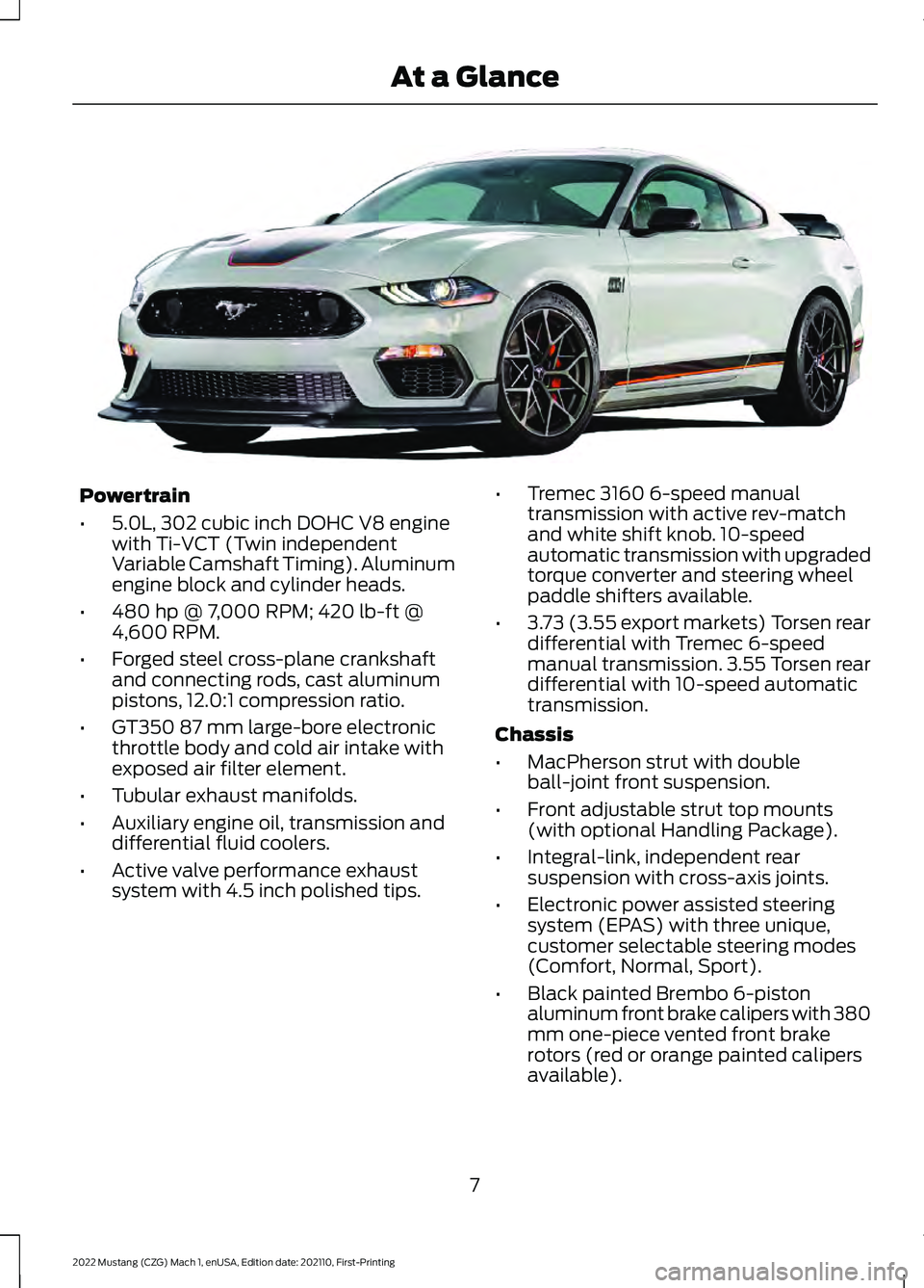 FORD MUSTANG 2022  Warranty Guide Powertrain
•
5.0L, 302 cubic inch DOHC V8 engine
with Ti-VCT (Twin independent
Variable Camshaft Timing). Aluminum
engine block and cylinder heads.
• 480 hp @ 7,000 RPM; 420 lb-ft @
4,600 RPM.
•