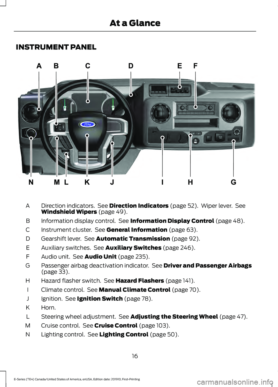 FORD E-350 2021  Owners Manual INSTRUMENT PANEL
Direction indicators.  See Direction Indicators (page 52).  Wiper lever.  See
Windshield Wipers (page 49).
A
Information display control.  See 
Information Display Control (page 48).
