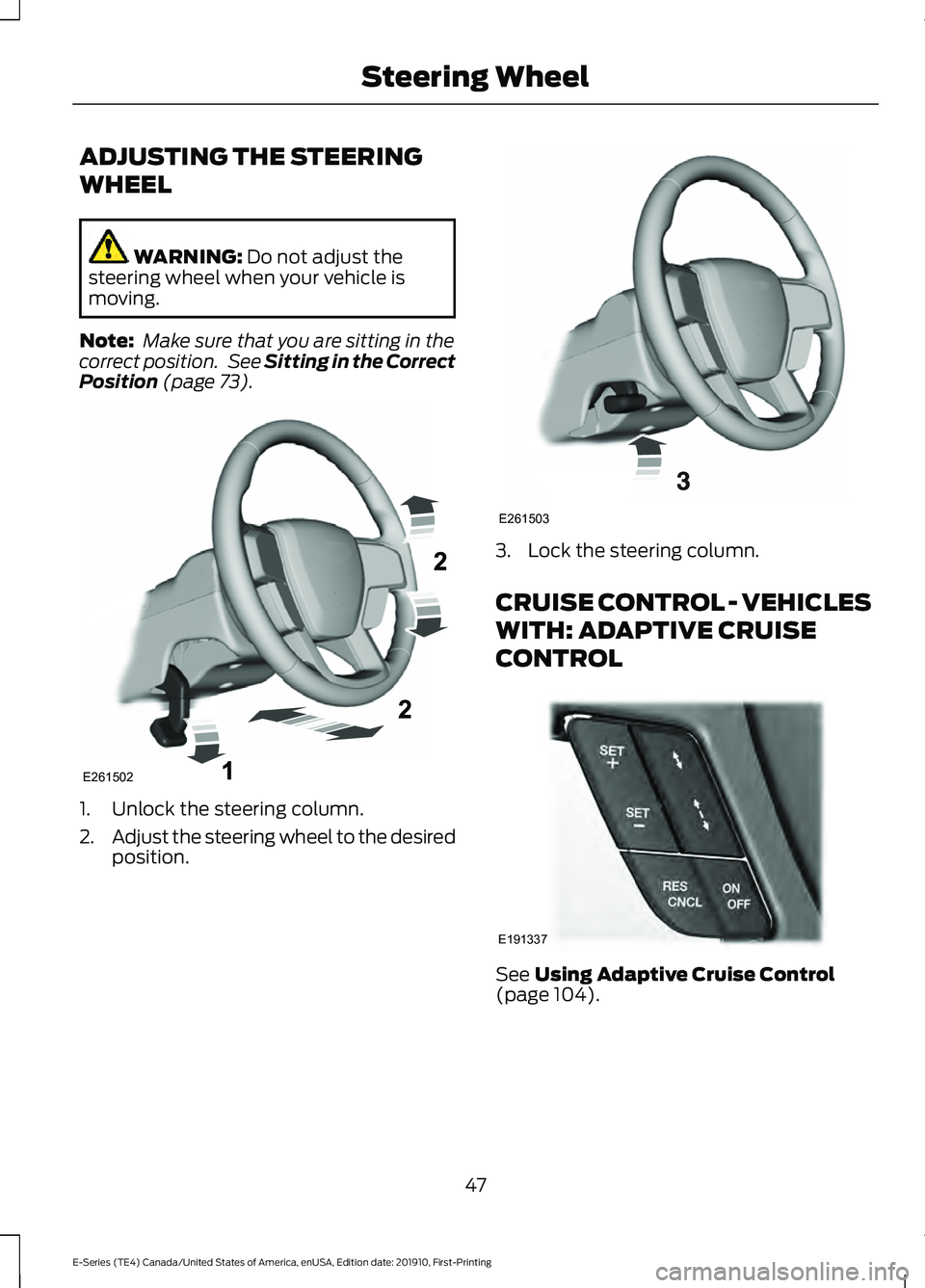 FORD E-350 2021  Owners Manual ADJUSTING THE STEERING
WHEEL
WARNING: Do not adjust the
steering wheel when your vehicle is
moving.
Note:  Make sure that you are sitting in the
correct position.  See 
Sitting in the Correct
Position