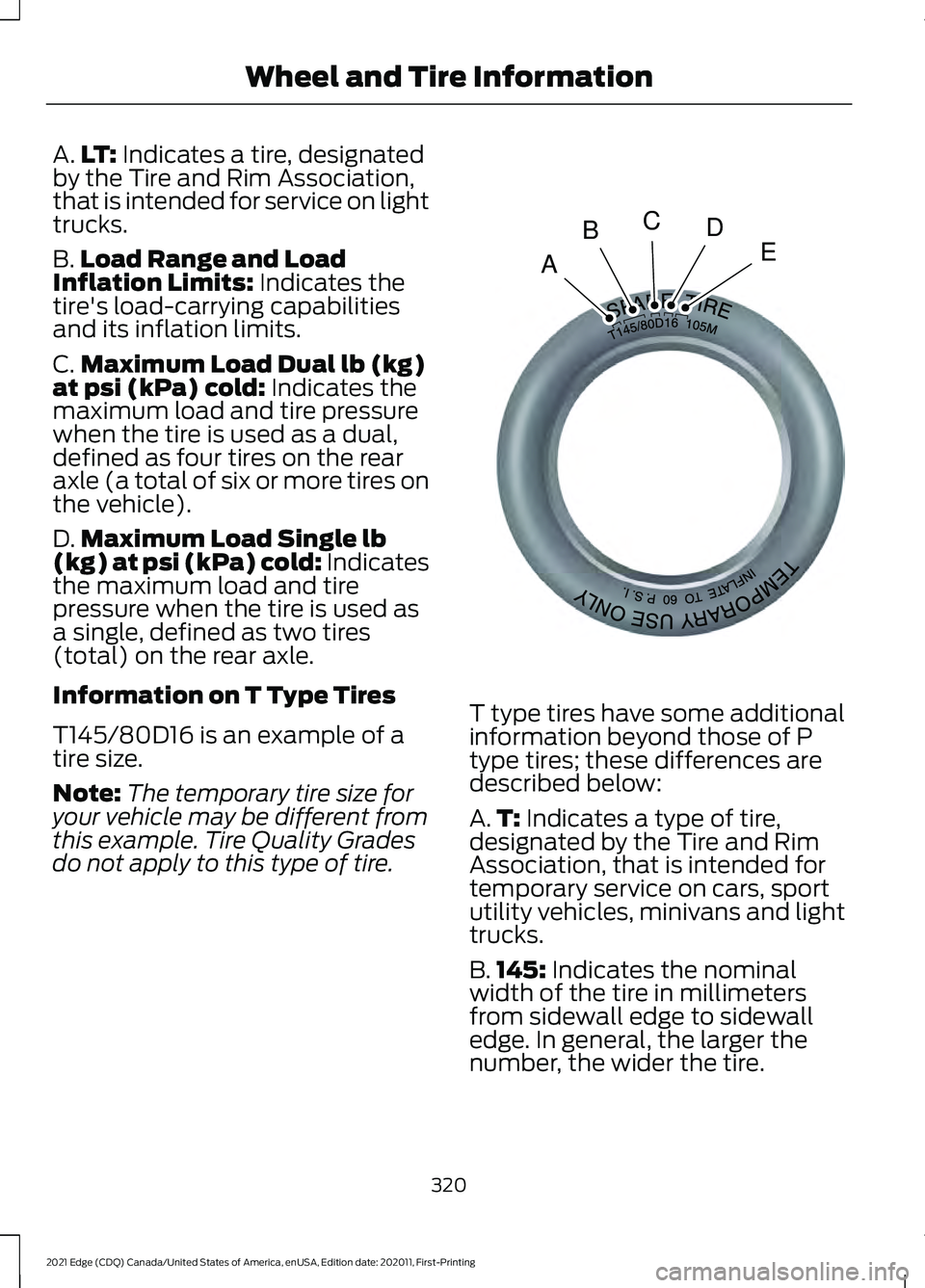 FORD EDGE 2021  Owners Manual A.
LT: Indicates a tire, designated
by the Tire and Rim Association,
that is intended for service on light
trucks.
B. Load Range and Load
Inflation Limits:
 Indicates the
tire's load-carrying capa