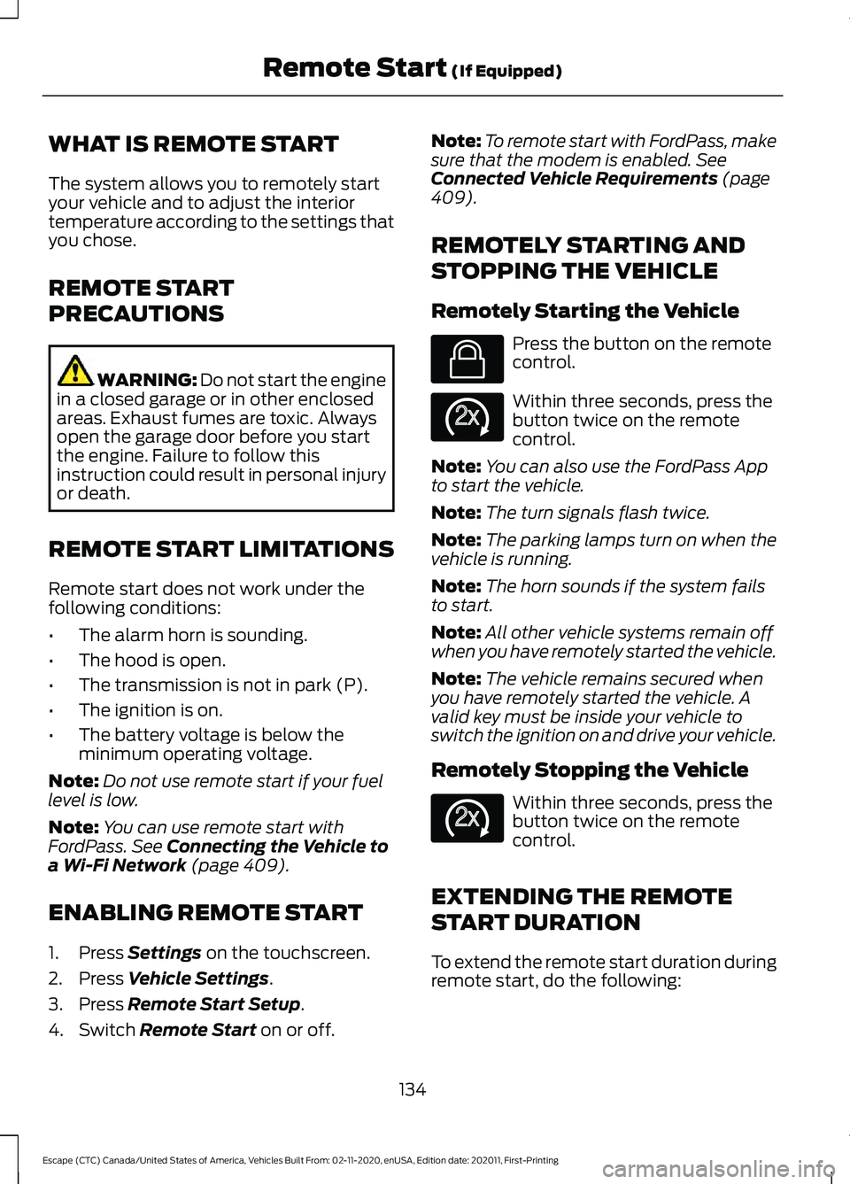 FORD ESCAPE 2021  Owners Manual WHAT IS REMOTE START
The system allows you to remotely start
your vehicle and to adjust the interior
temperature according to the settings that
you chose.
REMOTE START
PRECAUTIONS
WARNING: Do not star