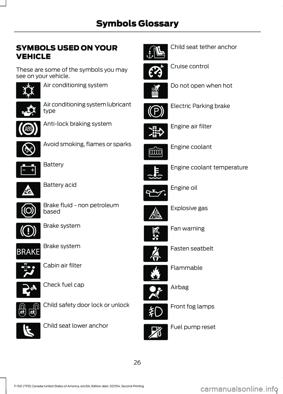 FORD F-150 2021  Owners Manual SYMBOLS USED ON YOUR
VEHICLE
These are some of the symbols you may
see on your vehicle.
Air conditioning system
Air conditioning system lubricant
type
Anti-lock braking system
Avoid smoking, flames or