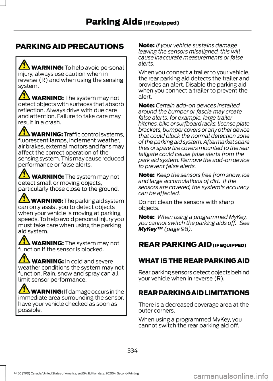 FORD F-150 2021  Owners Manual PARKING AID PRECAUTIONS
WARNING: To help avoid personal
injury, always use caution when in
reverse (R) and when using the sensing
system. WARNING: 
The system may not
detect objects with surfaces that