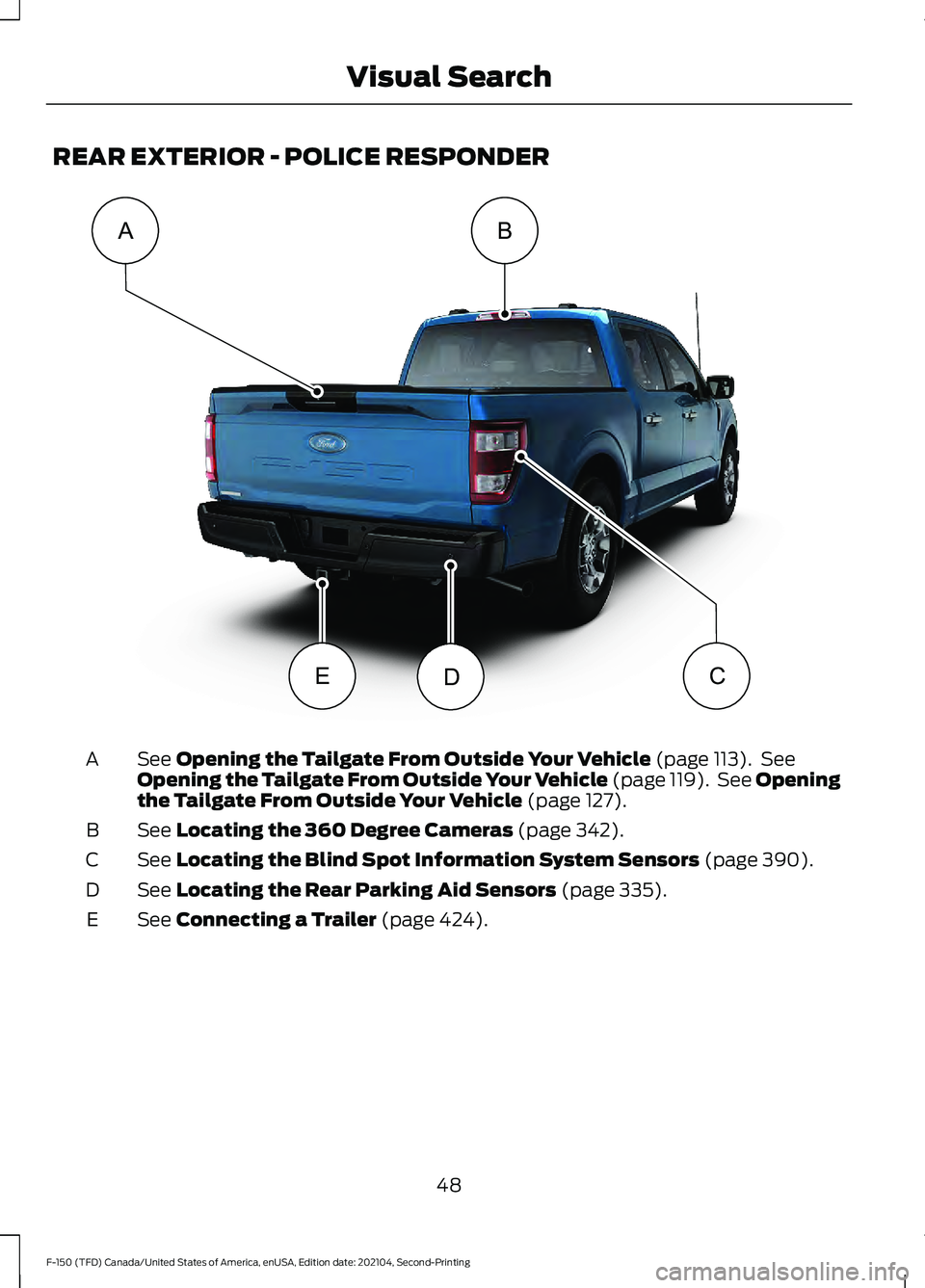 FORD F-150 2021  Owners Manual REAR EXTERIOR - POLICE RESPONDER
See Opening the Tailgate From Outside Your Vehicle (page 113).  See
Opening the Tailgate From Outside Your Vehicle (page 119).  See Opening
the Tailgate From Outside Y