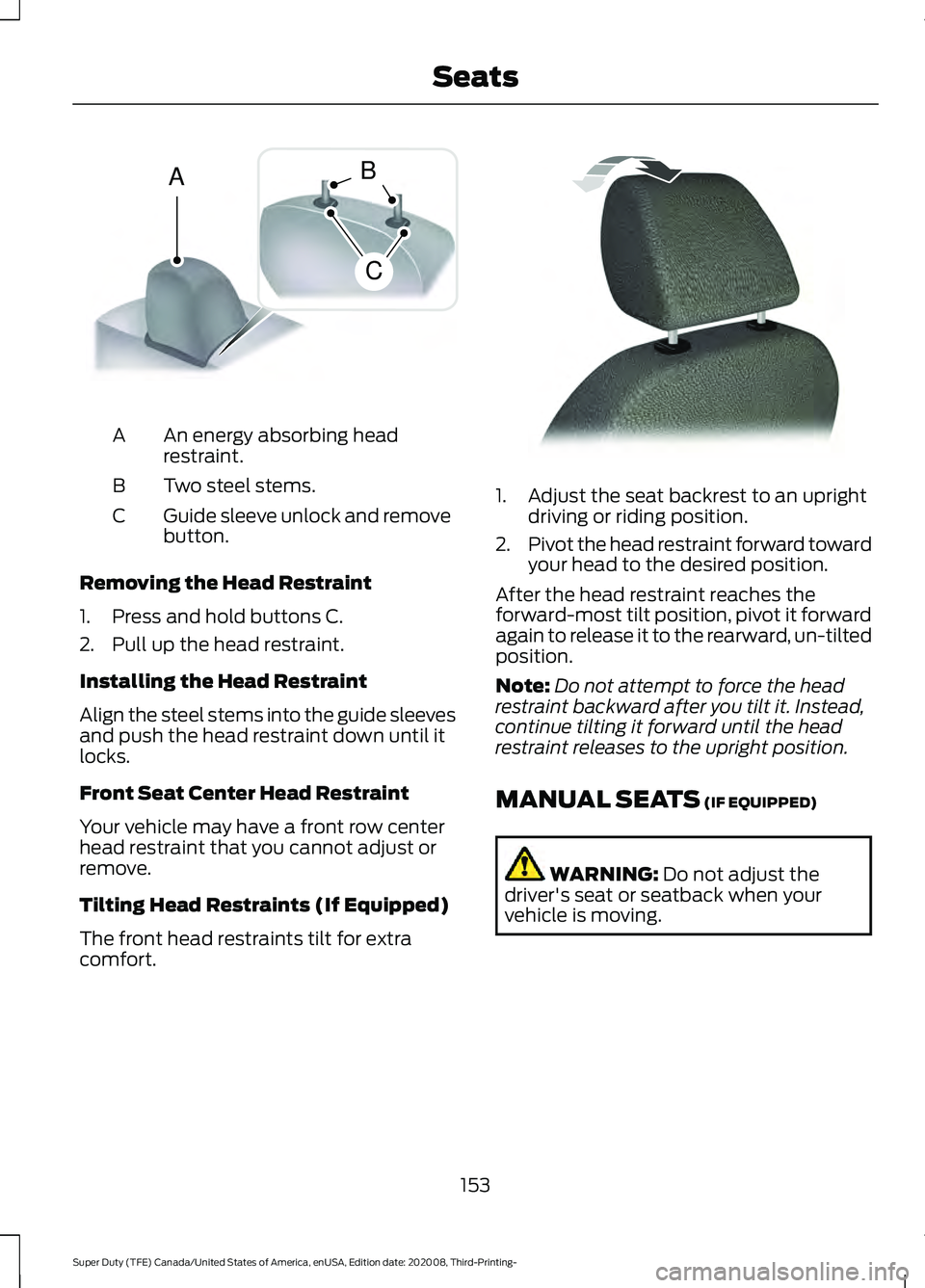 FORD F-350 2021  Owners Manual An energy absorbing head
restraint.
A
Two steel stems.
B
Guide sleeve unlock and remove
button.
C
Removing the Head Restraint
1. Press and hold buttons C.
2. Pull up the head restraint.
Installing the