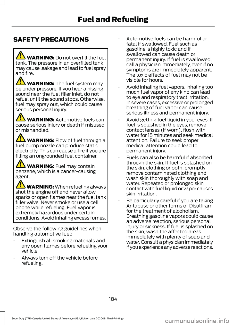 FORD F-350 2021  Owners Manual SAFETY PRECAUTIONS
WARNING: Do not overfill the fuel
tank. The pressure in an overfilled tank
may cause leakage and lead to fuel spray
and fire. WARNING: 
The fuel system may
be under pressure. If you