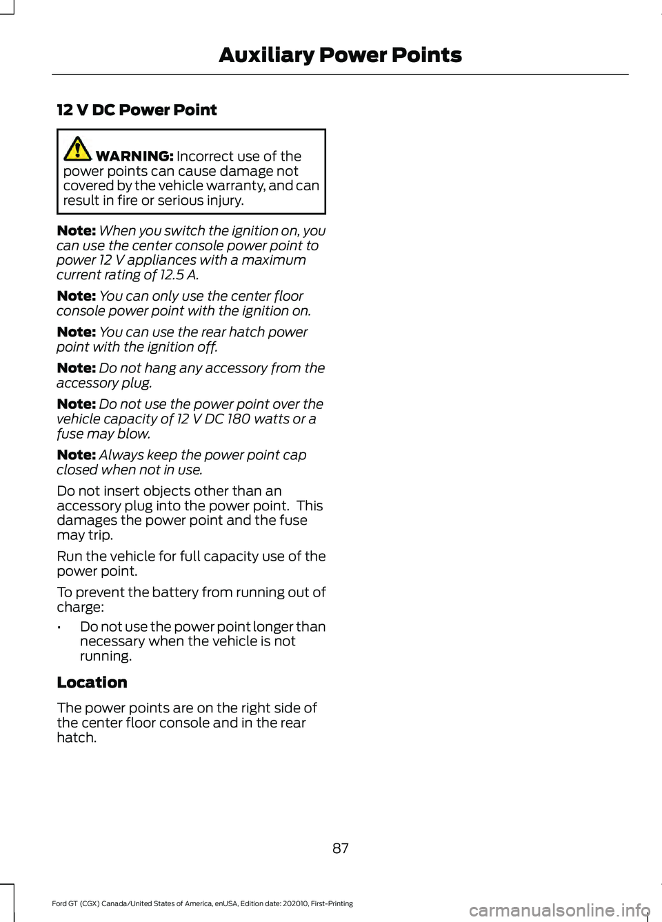FORD GT 2021  Owners Manual 12 V DC Power Point
WARNING: Incorrect use of the
power points can cause damage not
covered by the vehicle warranty, and can
result in fire or serious injury.
Note: When you switch the ignition on, yo