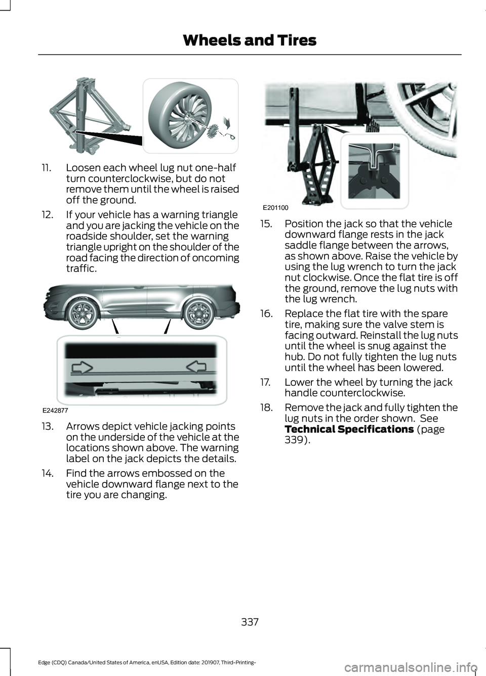 FORD EDGE 2020  Owners Manual 11. Loosen each wheel lug nut one-half
turn counterclockwise, but do not
remove them until the wheel is raised
off the ground.
12. If your vehicle has a warning triangle and you are jacking the vehicl