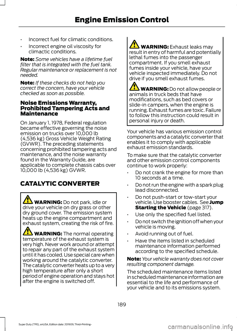 FORD F-250 2020  Owners Manual •
Incorrect fuel for climatic conditions.
• Incorrect engine oil viscosity for
climactic conditions.
Note: Some vehicles have a lifetime fuel
filter that is integrated with the fuel tank.
Regular 