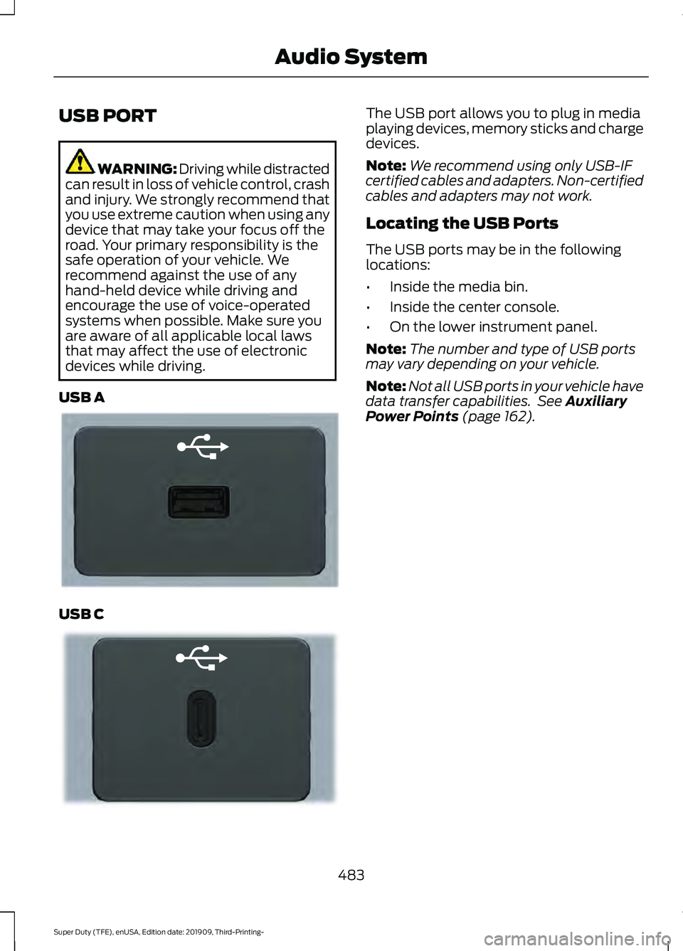 FORD F-250 2020  Owners Manual USB PORT
WARNING: Driving while distracted
can result in loss of vehicle control, crash
and injury. We strongly recommend that
you use extreme caution when using any
device that may take your focus of