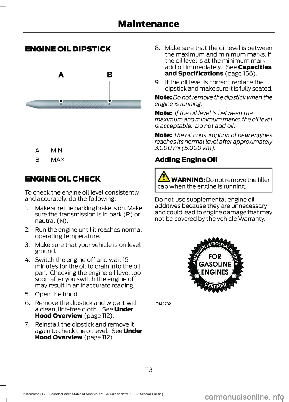 FORD F-53 2020  Owners Manual ENGINE OIL DIPSTICK
MINA
MAX
B
ENGINE OIL CHECK
To check the engine oil level consistently
and accurately, do the following:
1. Make sure the parking brake is on. Make
sure the transmission is in park