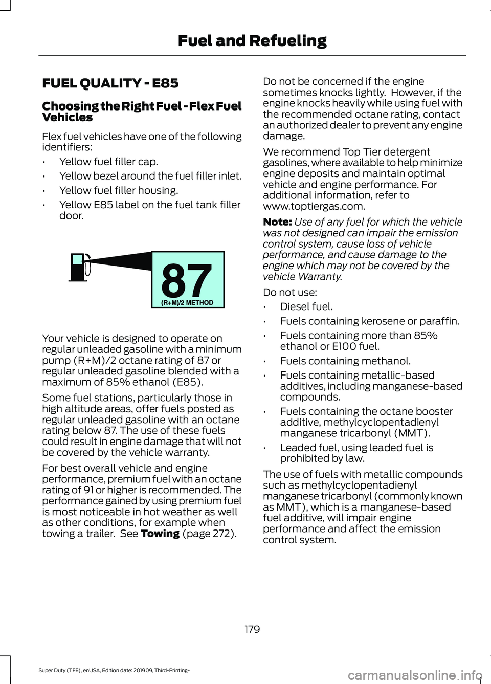 FORD F-550 2020  Owners Manual FUEL QUALITY - E85
Choosing the Right Fuel - Flex Fuel
Vehicles
Flex fuel vehicles have one of the following
identifiers:
•
Yellow fuel filler cap.
• Yellow bezel around the fuel filler inlet.
•