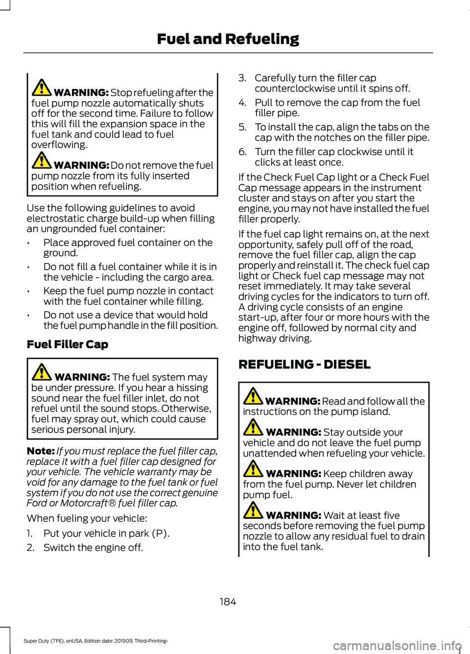 FORD F-550 2020  Owners Manual WARNING: Stop refueling after the
fuel pump nozzle automatically shuts
off for the second time. Failure to follow
this will fill the expansion space in the
fuel tank and could lead to fuel
overflowing