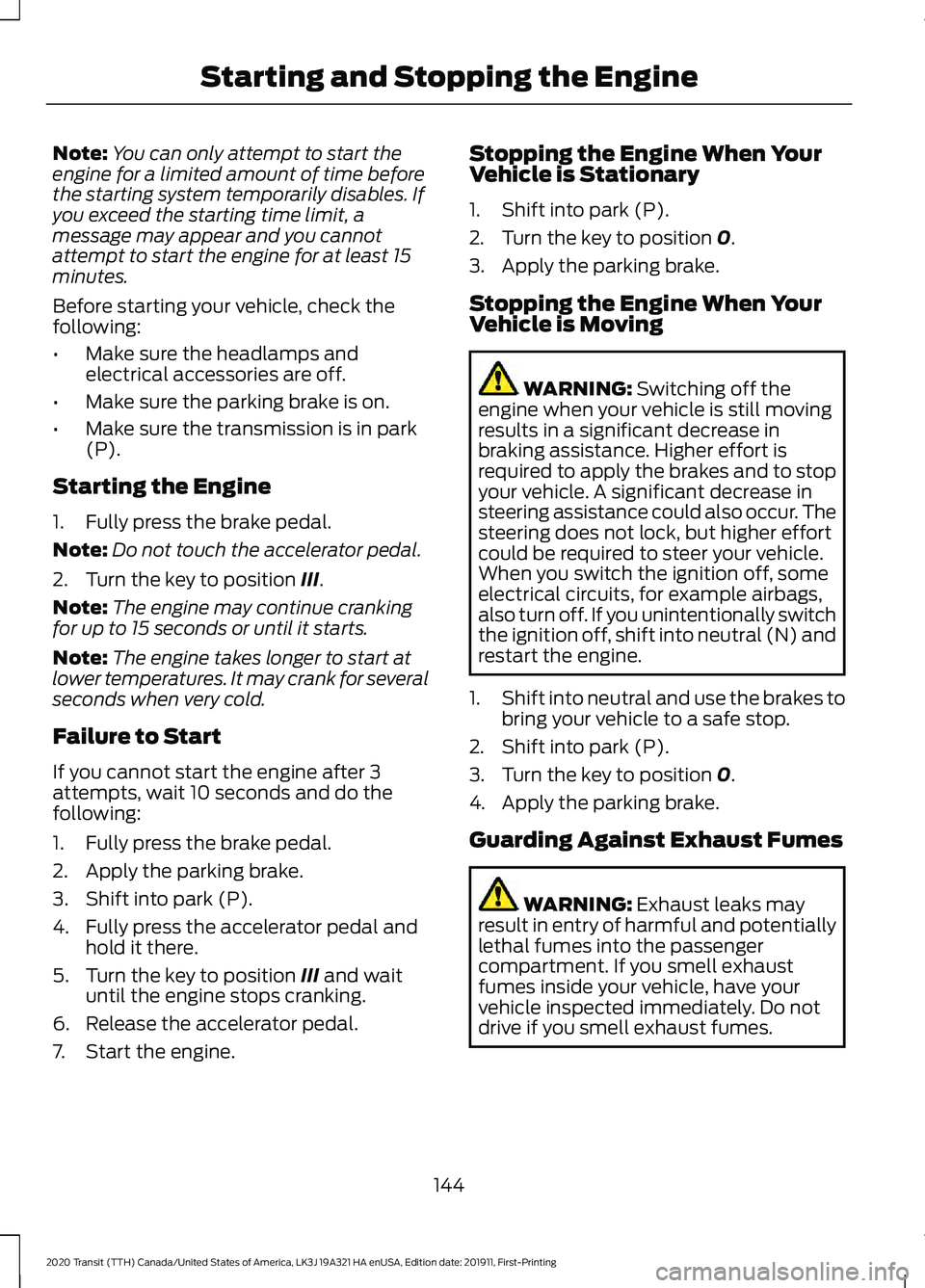 FORD TRANSIT 2020  Owners Manual Note:
You can only attempt to start the
engine for a limited amount of time before
the starting system temporarily disables. If
you exceed the starting time limit, a
message may appear and you cannot
