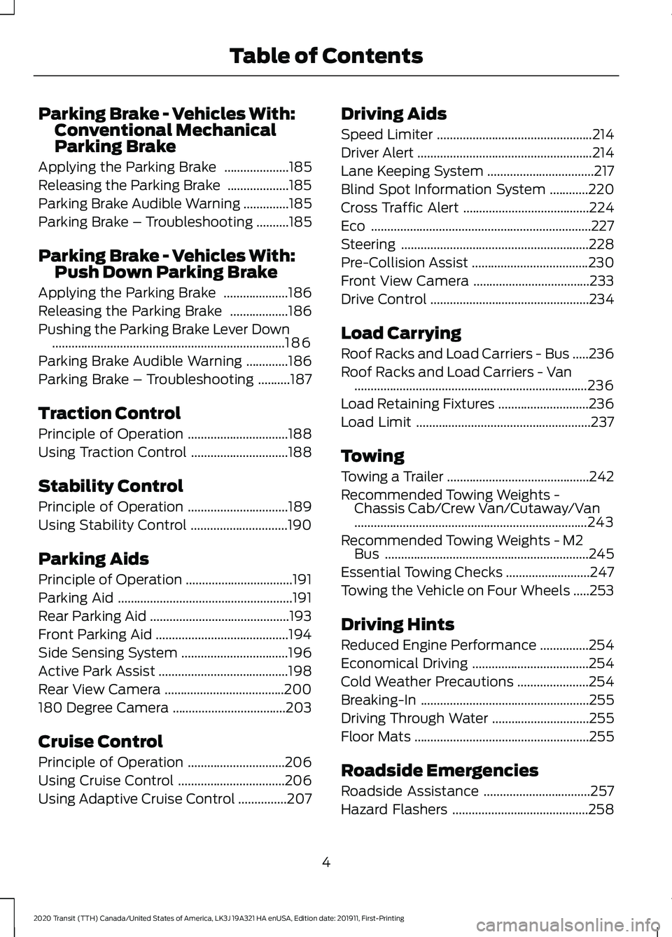 FORD TRANSIT 2020  Owners Manual Parking Brake - Vehicles With:
Conventional Mechanical
Parking Brake
Applying the Parking Brake  ....................185
Releasing the Parking Brake  ...................
185
Parking Brake Audible Warn