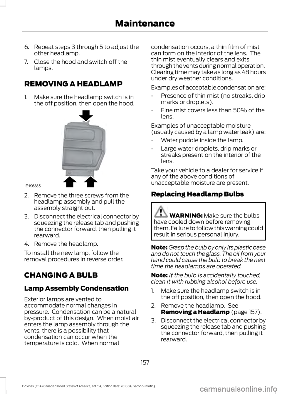 FORD E-350 2019  Owners Manual 6.
Repeat steps 3 through 5 to adjust the
other headlamp.
7. Close the hood and switch off the lamps.
REMOVING A HEADLAMP
1. Make sure the headlamp switch is in the off position, then open the hood. 2