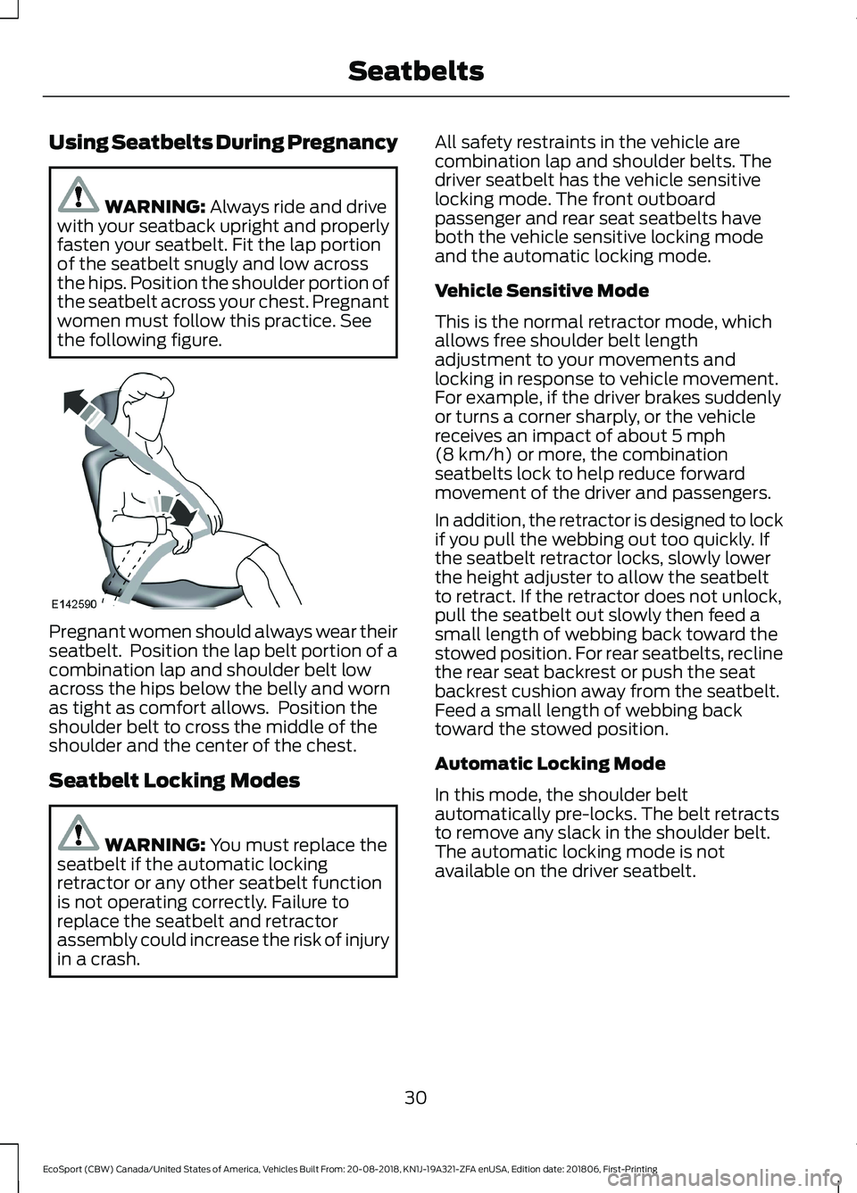 FORD ECOSPORT 2019  Owners Manual Using Seatbelts During Pregnancy
WARNING: Always ride and drivewith your seatback upright and properlyfasten your seatbelt. Fit the lap portionof the seatbelt snugly and low acrossthe hips. Position t