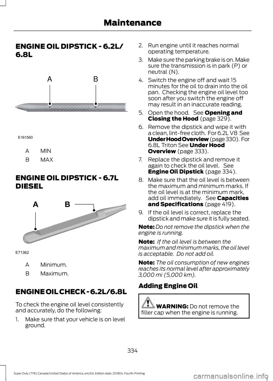 FORD F-450 2019  Owners Manual ENGINE OIL DIPSTICK - 6.2L/
6.8L
MINA
MAX
B
ENGINE OIL DIPSTICK - 6.7L
DIESEL Minimum.
A
Maximum.
B
ENGINE OIL CHECK - 6.2L/6.8L
To check the engine oil level consistently
and accurately, do the follo