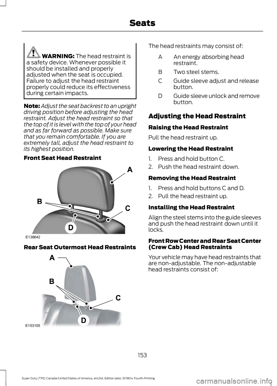 FORD F-550 2019  Owners Manual WARNING: The head restraint is
a safety device. Whenever possible it
should be installed and properly
adjusted when the seat is occupied.
Failure to adjust the head restraint
properly could reduce its