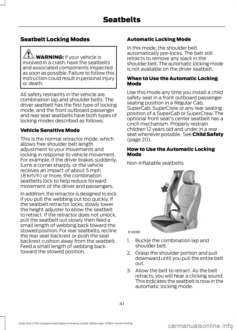 FORD F-550 2019  Owners Manual Seatbelt Locking Modes
WARNING: If your vehicle is
involved in a crash, have the seatbelts
and associated components inspected
as soon as possible. Failure to follow this
instruction could result in p